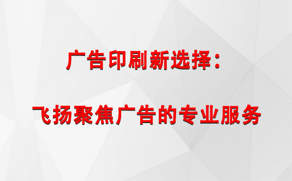 果洛广告印刷新选择：飞扬聚焦广告的专业服务