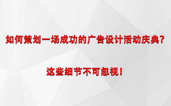 如何策划一场成功的果洛广告设计果洛活动庆典？这些细节不可忽视！